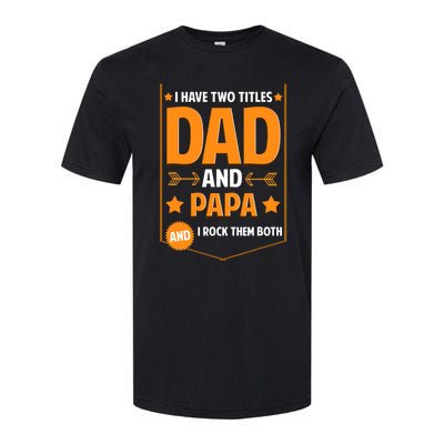 I Have Two Titles Dad And Papa Gifts Papa Fathers Day Softstyle CVC T-Shirt