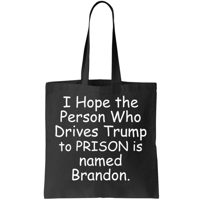 I Hope The Person Who Drives Trump To Prison Named Brandon Tote Bag