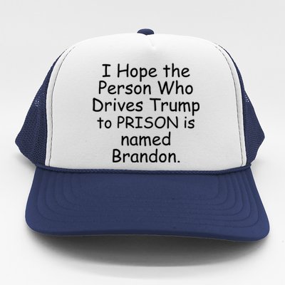 I Hope The Person Who Drives Trump To Prison Named Brandon Trucker Hat