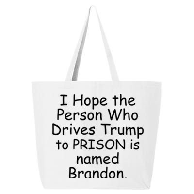 I Hope The Person Who Drives Trump To Prison Named Brandon 25L Jumbo Tote