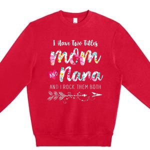 I Have Two Titles Mom And Nana Floral Premium Crewneck Sweatshirt