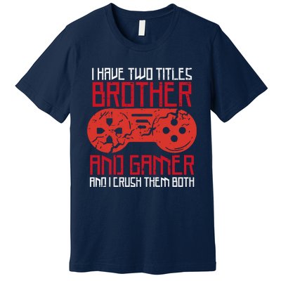 I Have Two Titles Brother And Gamer Gaming Boy Premium T-Shirt