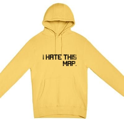 I Hate This Map Gaming Gift Premium Pullover Hoodie