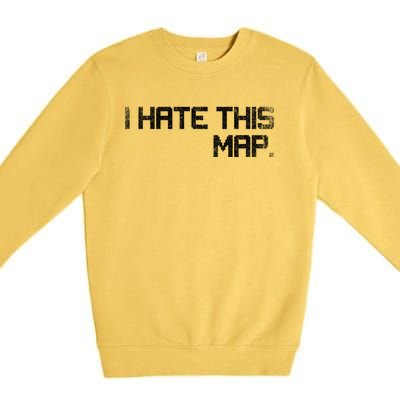 I Hate This Map Gaming Gift Premium Crewneck Sweatshirt