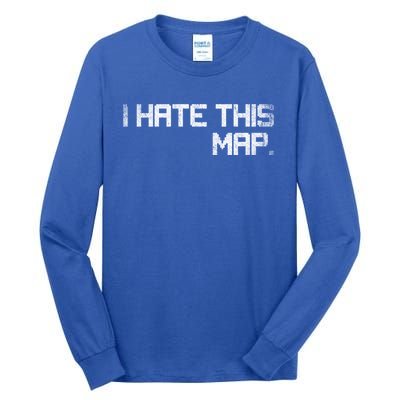 I Hate This Map Gaming Gift Tall Long Sleeve T-Shirt