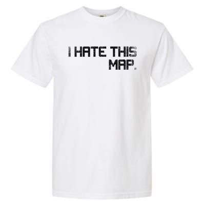 I Hate This Map Gaming Gift Garment-Dyed Heavyweight T-Shirt