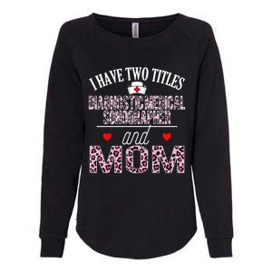 I Have Two Titles Nurse And Mom Diagnostic Medical Sonograph Funny Gift Womens California Wash Sweatshirt