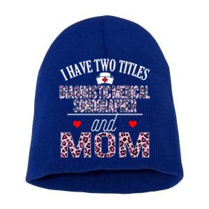 I Have Two Titles Nurse And Mom Diagnostic Medical Sonograph Funny Gift Short Acrylic Beanie