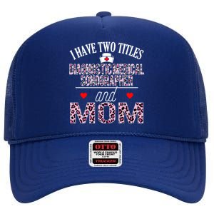 I Have Two Titles Nurse And Mom Diagnostic Medical Sonograph Funny Gift High Crown Mesh Back Trucker Hat