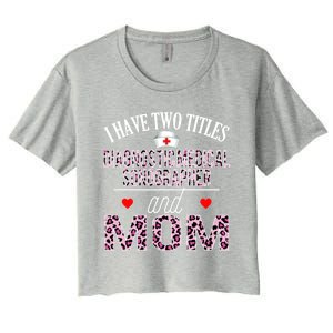 I Have Two Titles Nurse And Mom Diagnostic Medical Sonograph Funny Gift Women's Crop Top Tee