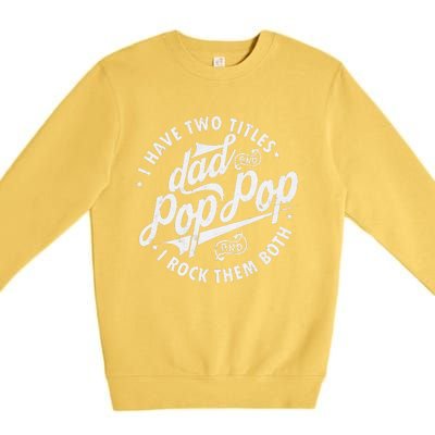 I Have Two Titles Dad And Pop Pop Fathers Day Funny Pop Pop Gift Premium Crewneck Sweatshirt