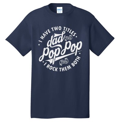 I Have Two Titles Dad And Pop Pop Fathers Day Funny Pop Pop Gift Tall T-Shirt