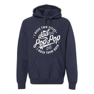 I Have Two Titles Dad And Pop Pop Fathers Day Funny Pop Pop Gift Premium Hoodie