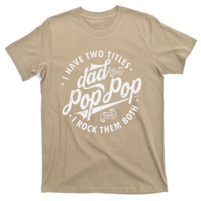 I Have Two Titles Dad And Pop Pop Fathers Day Funny Pop Pop Gift T-Shirt