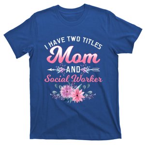 I Have Two Titles Mom And Social Worker Mother's Day Gift T-Shirt