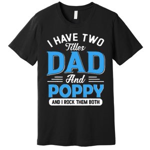 I Have Two Titles Dad And Poppy Funny Grandpa Fathers Day Premium T-Shirt