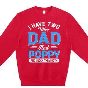 I Have Two Titles Dad And Poppy Funny Grandpa Fathers Day Premium Crewneck Sweatshirt