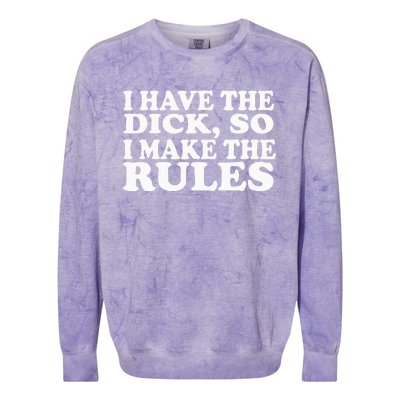 I Have The Dick So I Make The Rules Colorblast Crewneck Sweatshirt