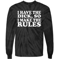 I Have The Dick So I Make The Rules Tie-Dye Long Sleeve Shirt