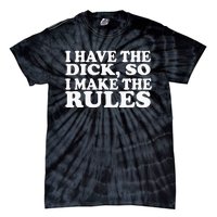 I Have The Dick So I Make The Rules Tie-Dye T-Shirt