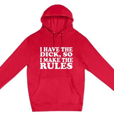 I Have The Dick So I Make The Rules Premium Pullover Hoodie