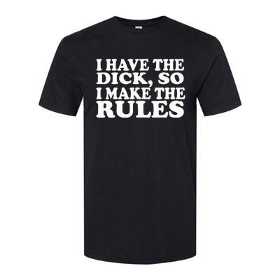 I Have The Dick So I Make The Rules Softstyle CVC T-Shirt