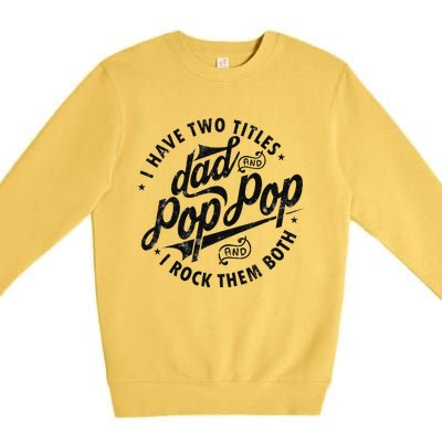 I Have Two Titles Dad And Pop Pop Fathers Day Funny Pop Pop Premium Crewneck Sweatshirt