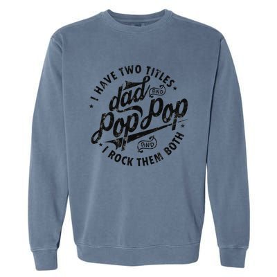 I Have Two Titles Dad And Pop Pop Fathers Day Funny Pop Pop Garment-Dyed Sweatshirt