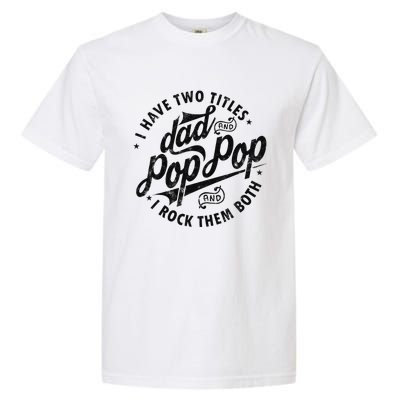 I Have Two Titles Dad And Pop Pop Fathers Day Funny Pop Pop Garment-Dyed Heavyweight T-Shirt