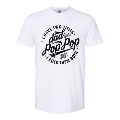 I Have Two Titles Dad And Pop Pop Fathers Day Funny Pop Pop Softstyle CVC T-Shirt