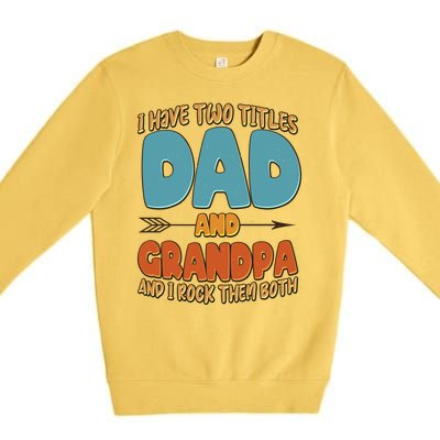 I Have Two Titles Dad And Grandpa And I Rock Them Both Premium Crewneck Sweatshirt