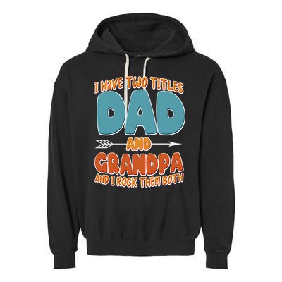 I Have Two Titles Dad And Grandpa And I Rock Them Both Garment-Dyed Fleece Hoodie