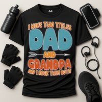 I Have Two Titles Dad And Grandpa And I Rock Them Both Performance Shirt