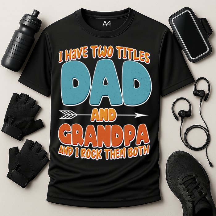 I Have Two Titles Dad And Grandpa And I Rock Them Both Performance Shirt