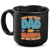 I Have Two Titles Dad And Grandpa And I Rock Them Both 15oz Campfire Ceramic Mug