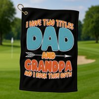 I Have Two Titles Dad And Grandpa And I Rock Them Both Golf Towel
