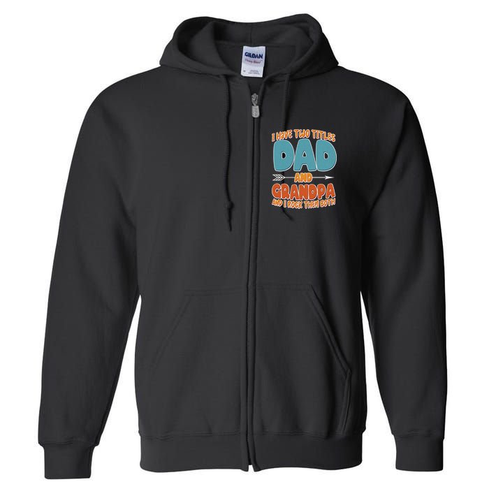 I Have Two Titles Dad And Grandpa And I Rock Them Both Full Zip Hoodie