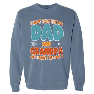 I Have Two Titles Dad And Grandpa And I Rock Them Both Garment-Dyed Sweatshirt