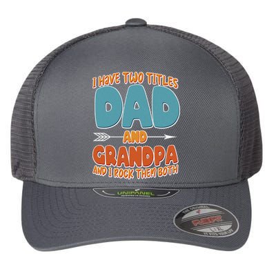 I Have Two Titles Dad And Grandpa And I Rock Them Both Flexfit Unipanel Trucker Cap