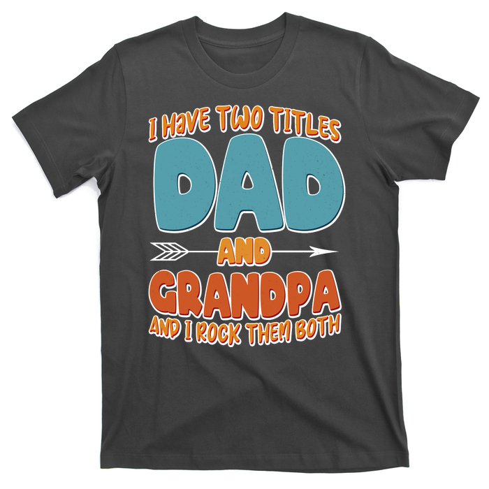 I Have Two Titles Dad And Grandpa And I Rock Them Both T-Shirt