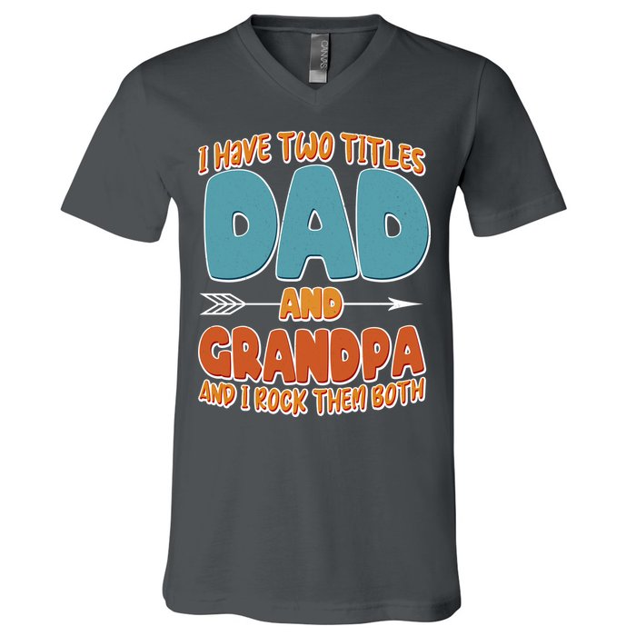 I Have Two Titles Dad And Grandpa And I Rock Them Both V-Neck T-Shirt