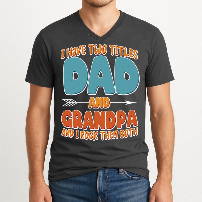 I Have Two Titles Dad And Grandpa And I Rock Them Both V-Neck T-Shirt