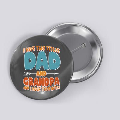 I Have Two Titles Dad And Grandpa And I Rock Them Both Button