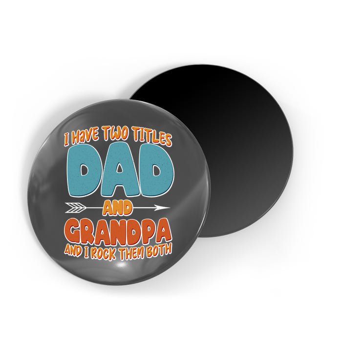 I Have Two Titles Dad And Grandpa And I Rock Them Both Magnet
