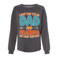 I Have Two Titles Dad And Grandpa And I Rock Them Both Womens California Wash Sweatshirt