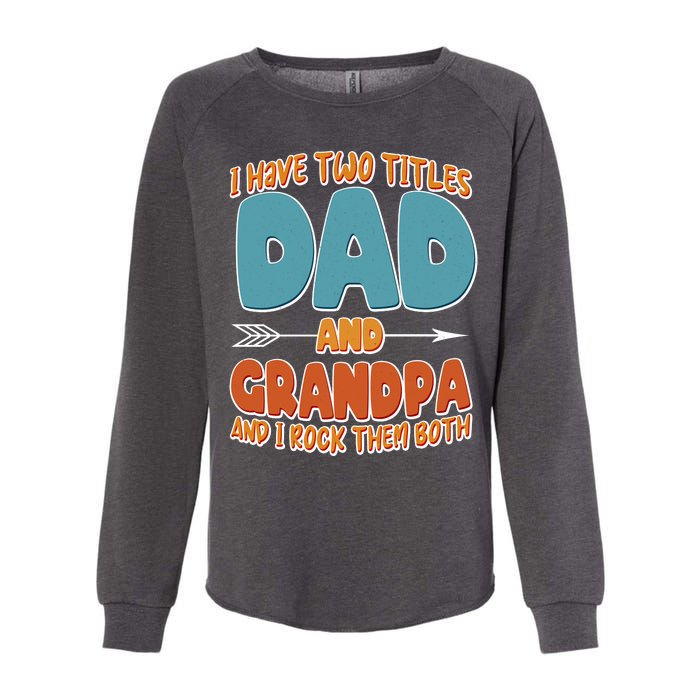 I Have Two Titles Dad And Grandpa And I Rock Them Both Womens California Wash Sweatshirt