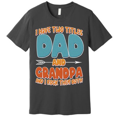 I Have Two Titles Dad And Grandpa And I Rock Them Both Premium T-Shirt