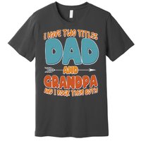 I Have Two Titles Dad And Grandpa And I Rock Them Both Premium T-Shirt