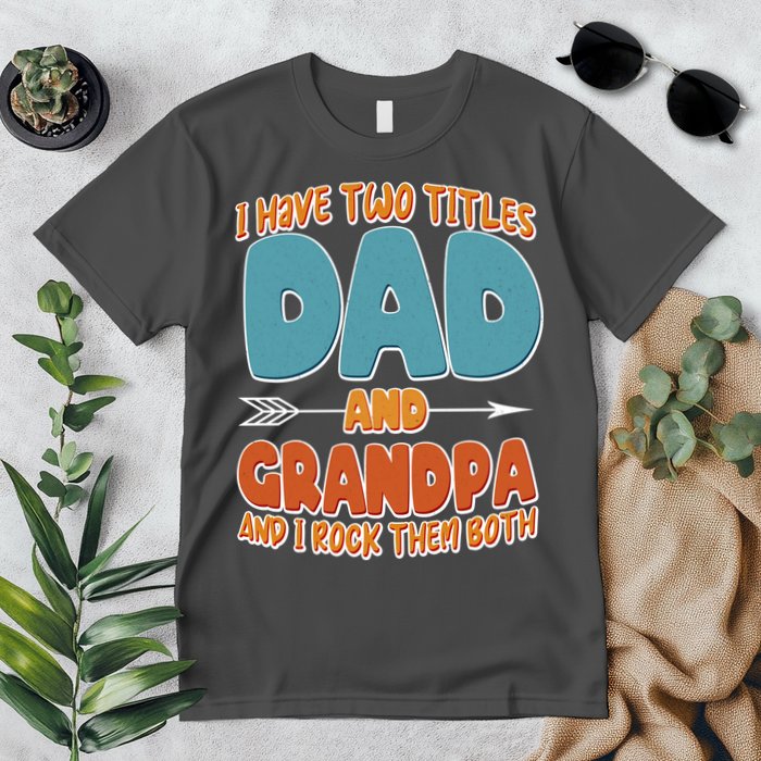 I Have Two Titles Dad And Grandpa And I Rock Them Both Premium T-Shirt