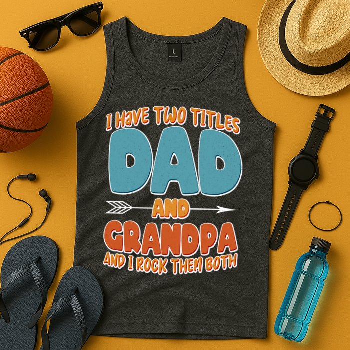 I Have Two Titles Dad And Grandpa And I Rock Them Both Tank Top